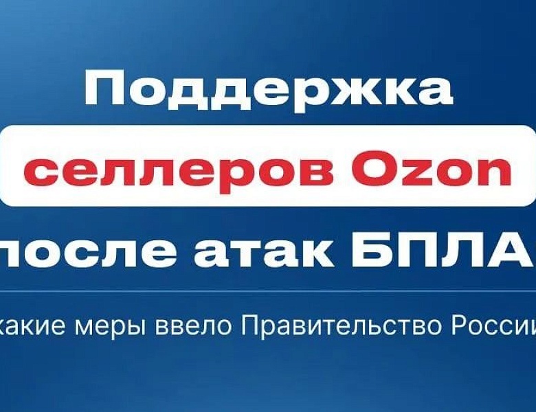 Объявлены налоговые меры поддержки для пострадавших от атак БПЛА продавцов Озон